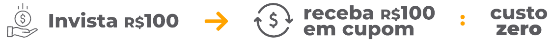 Invista R$100 - Receba R$100 em cupom = Custo Zero